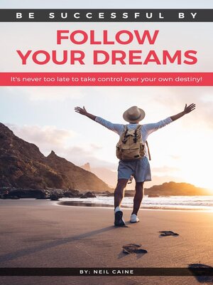 cover image of Follow Your Dreams--It is Never Too Late to take Control over Your own Destiny